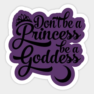 Don't be a Princess be a Goddess Sticker